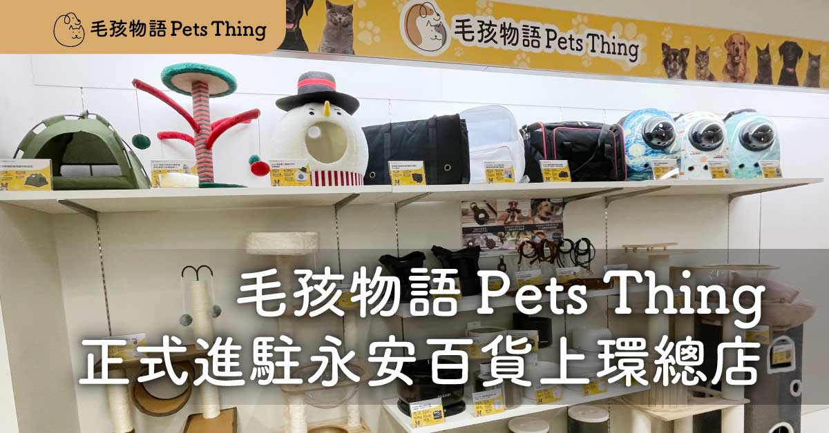 【隆重宣布！】毛孩物語 Pets Thing 進駐永安百貨上環總店，為您與主子打造一站式品質生活圈！ - 毛孩物語Pets Thing Pet Supplies Online Store｜香港寵物貓狗用品專門店：IATA寵物飛機籠、寵物手推車、貓爬架貓樹